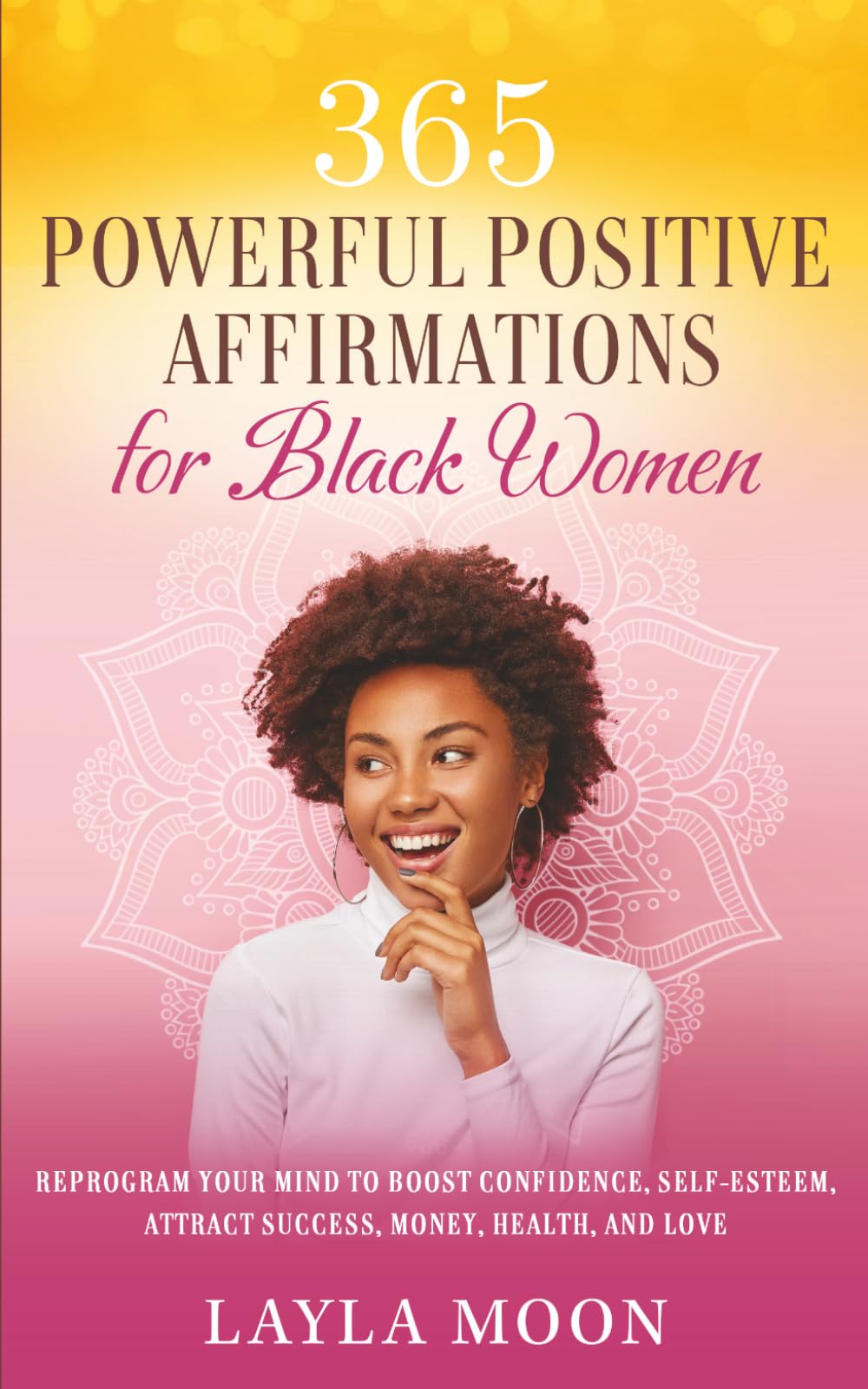 365 Powerful Positive Affirmations for Black Women: Reprogram Your Mind to Boost Confidence, Self-Esteem, Attract Success, Money, Health, and Love (Self-Care for Black Women)