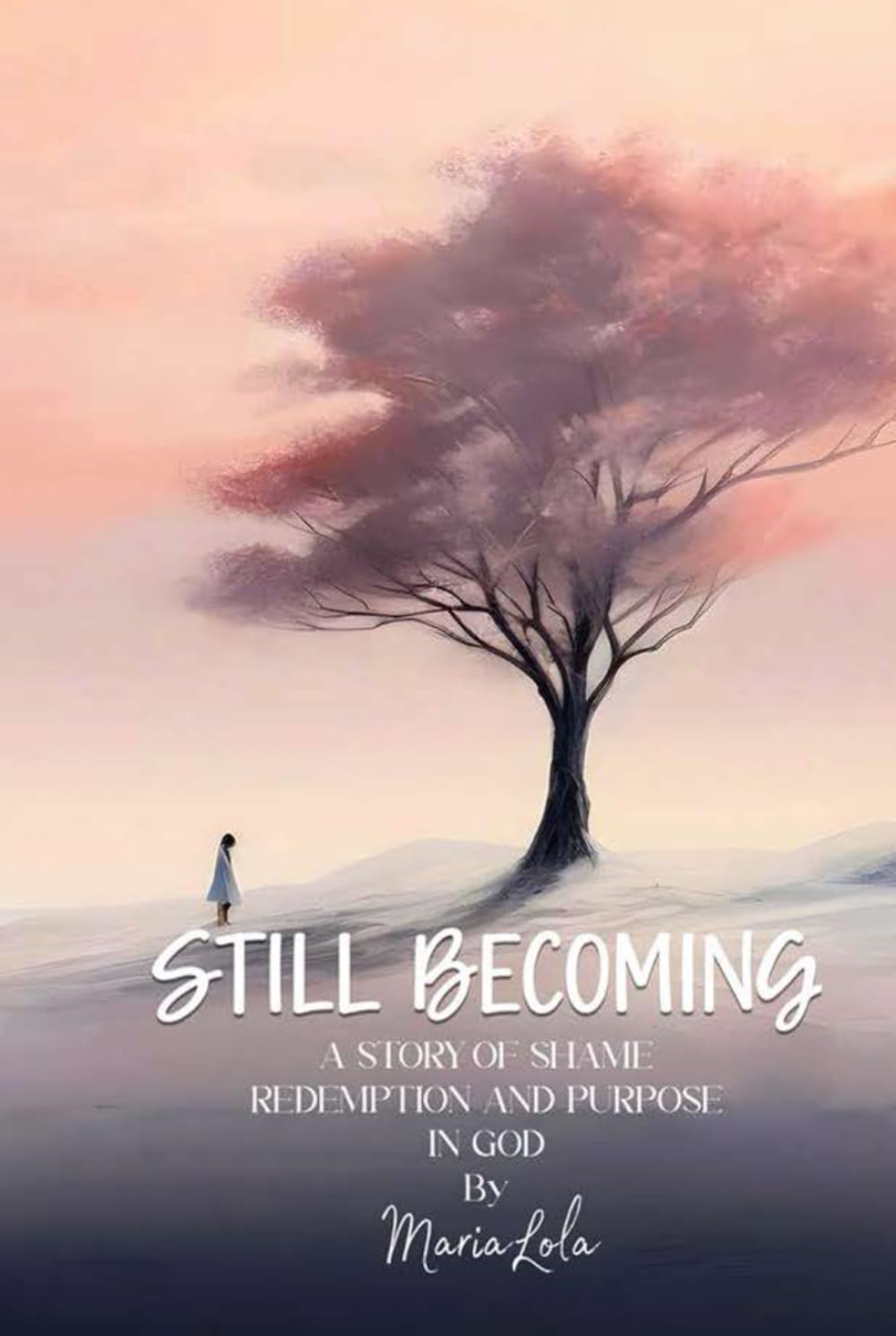 Still Becoming: A story of shame redemption and purpose in God
