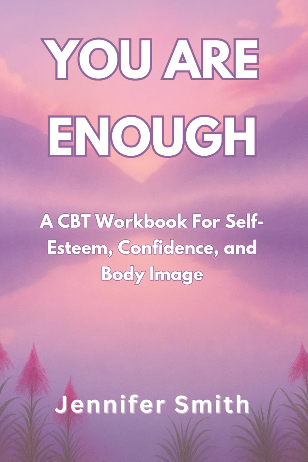 You are Enough: A CBT Worksbook For Self Esteem, Confidence and Body Image