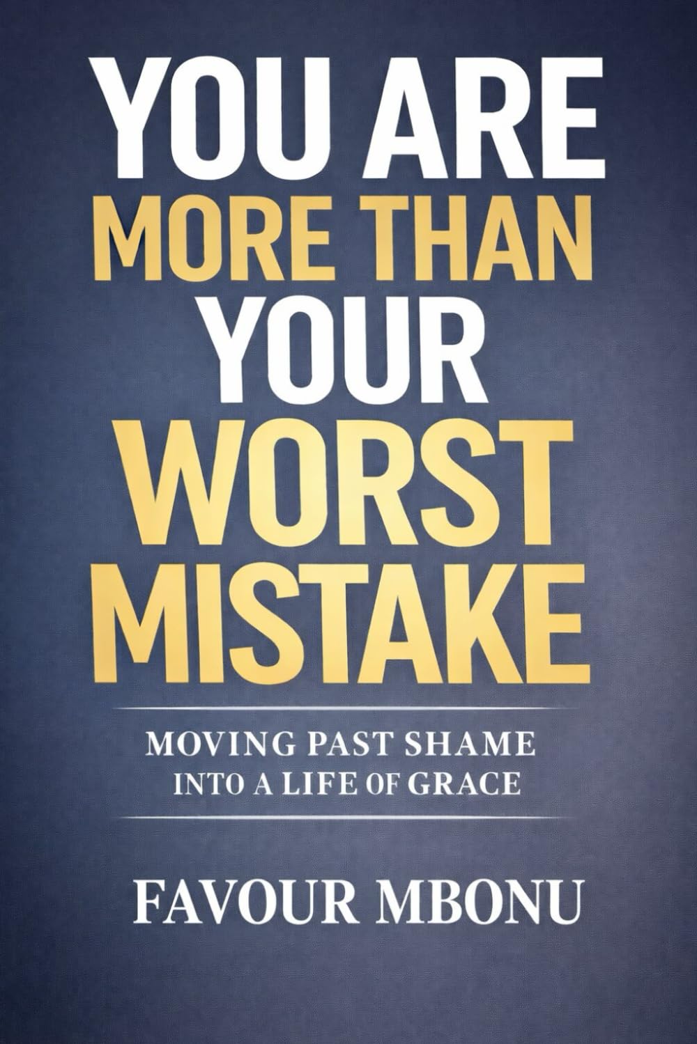 More Than Your Mistakes: Moving Past Shame Into a Life of Grace