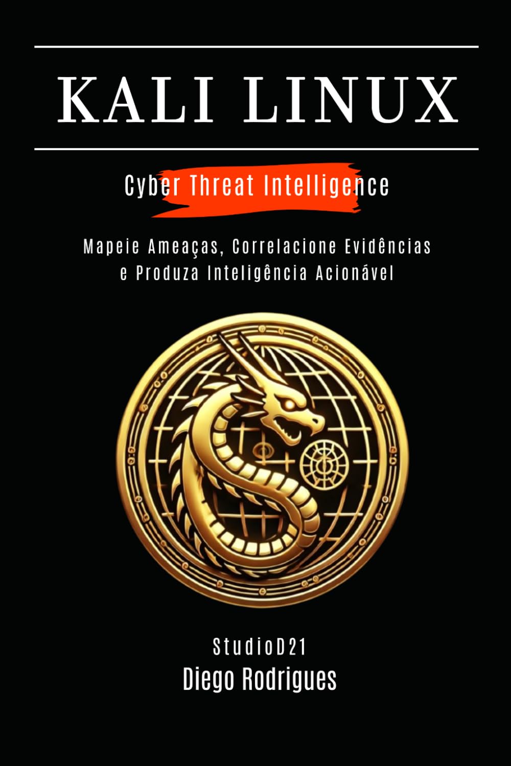 KALI LINUX CYBER THREAT INTELLIGENCE: Mapeie Ameaças, Correlacione Evidências e Produza Inteligência Acionável (kali lINUX & frameworks brasil)