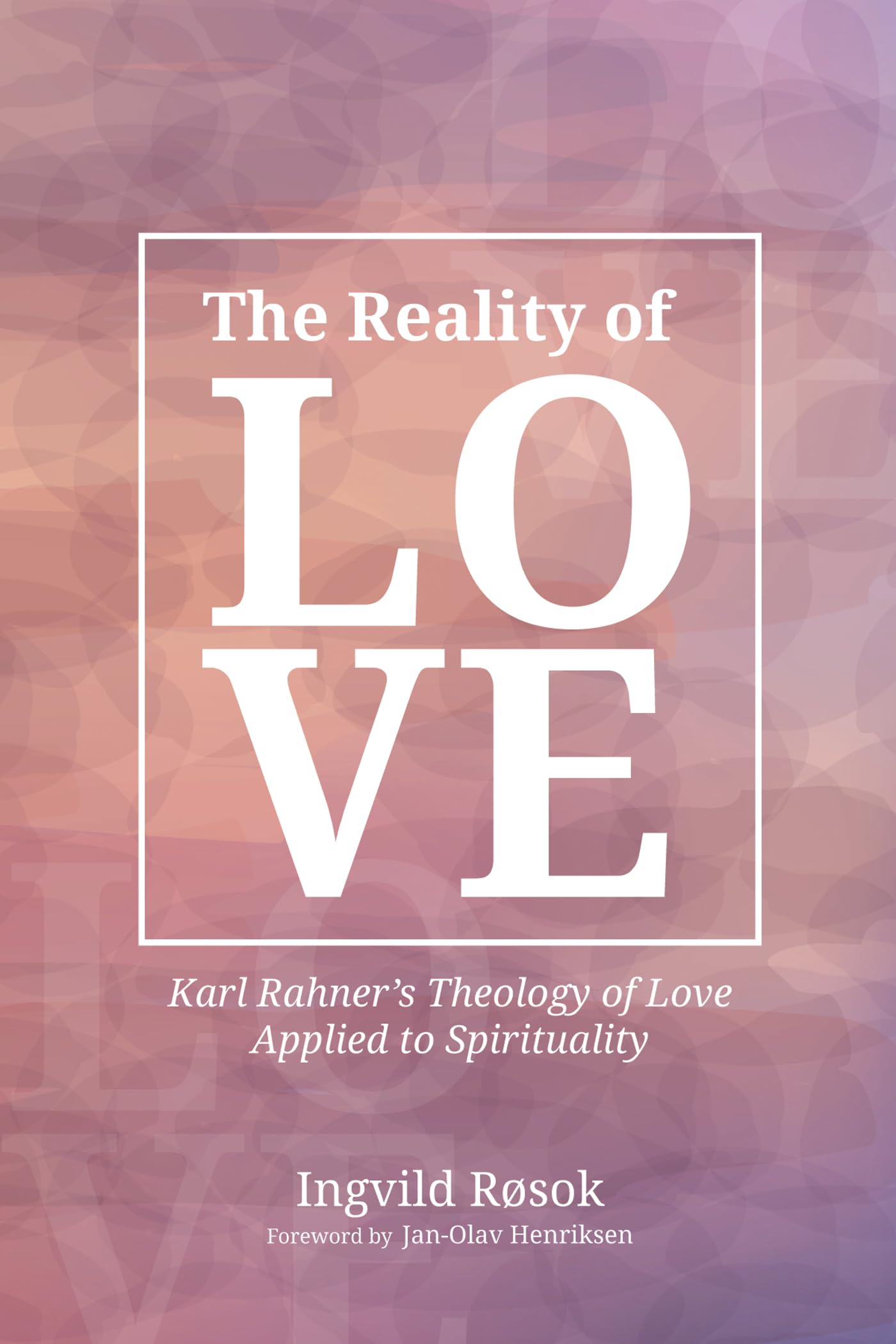 The Reality of Love: Karl Rahner's Theology of Love Applied to Spirituality