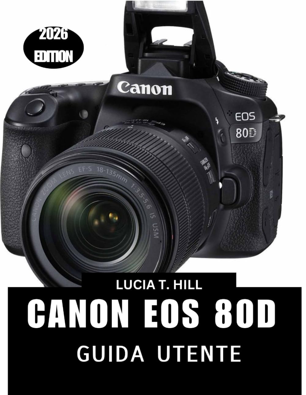 CANON EOS 80D GUIDA UTENTE 2026: Un manuale dettagliato passo dopo passo: consigli e trucchi di esperti per principianti e senior