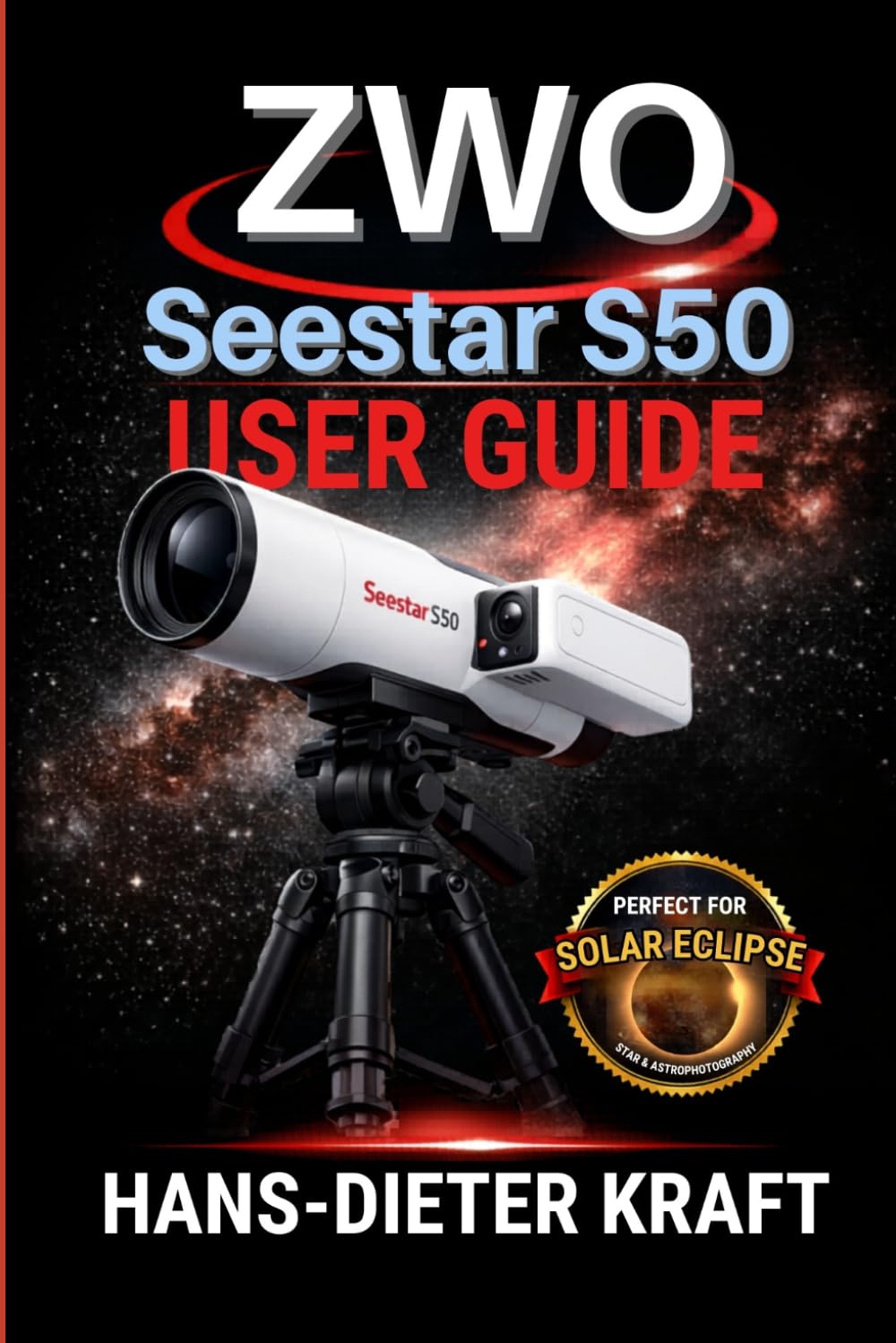 ZWO Seestar S50 User Guide: Mastering Expert Mode, 4K Imaging, and V3.0 Software Updates for Deep Space, Solar, and Lunar Photography. (Kraft user Guides)