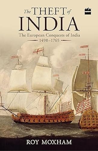 The Theft of India:The European Conquests of: The European Conquests of India, 1498-1765