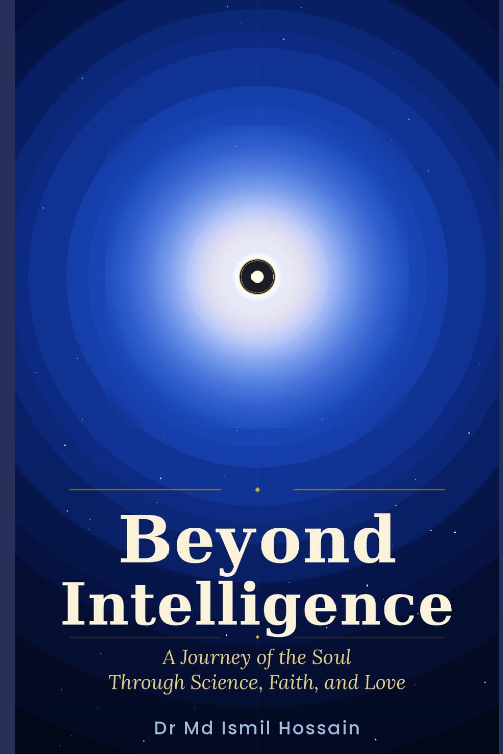 Beyond Intelligence: A Journey of the Soul Through Science, Faith, and Love