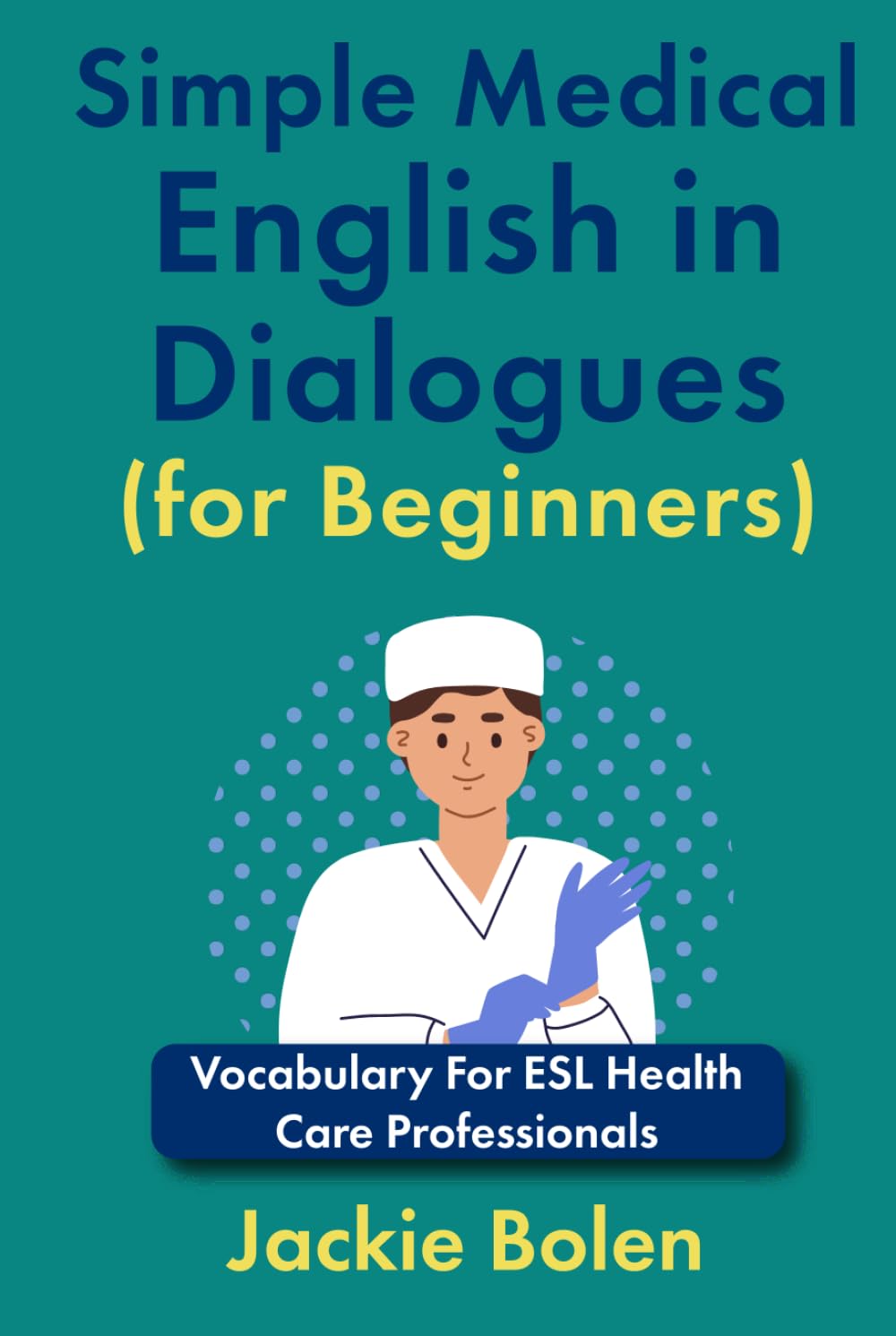Simple Medical English in Dialogues (for Beginners): Vocabulary For ESL Health Care Professionals (Medical English for Doctors and Nurses)