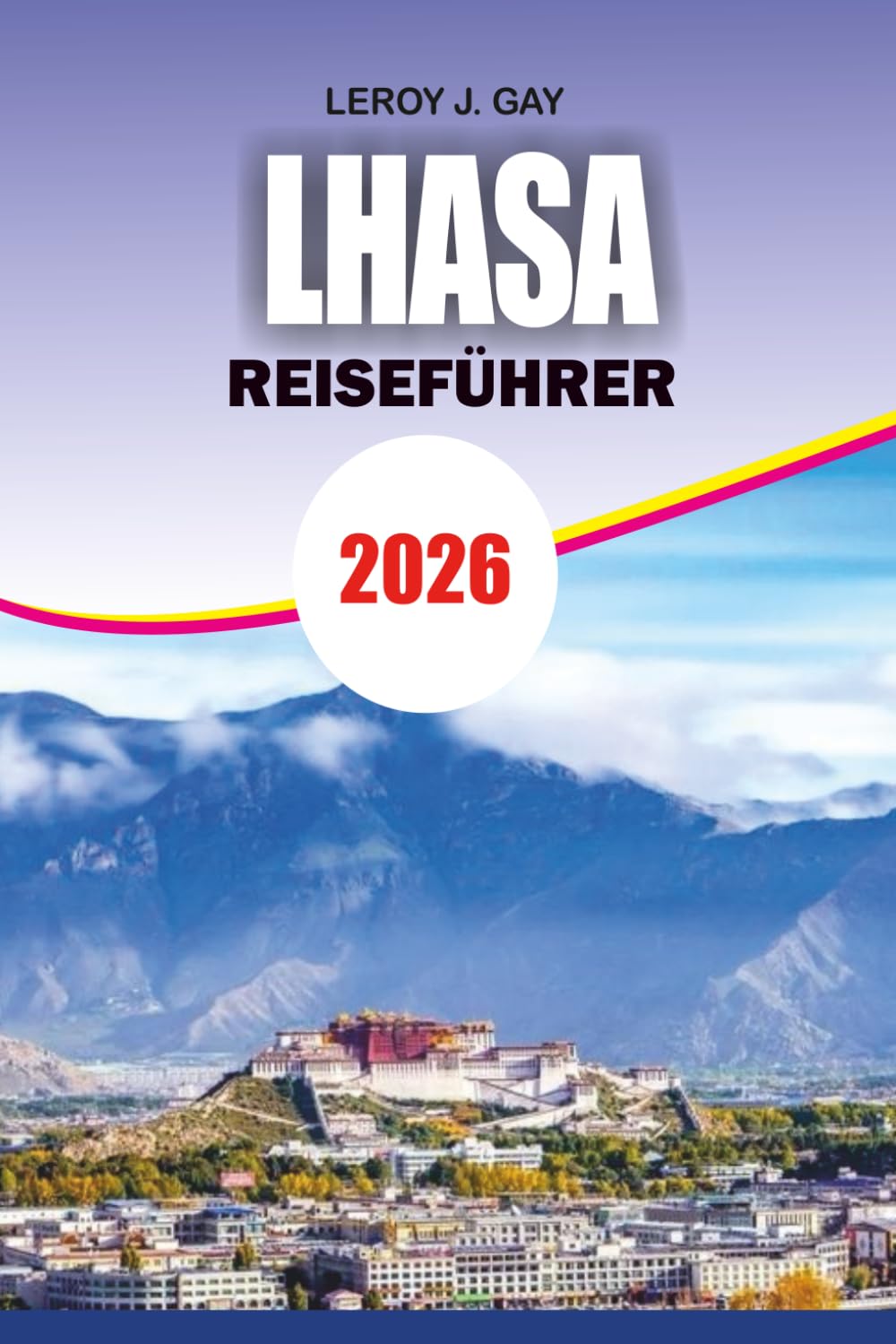LHASA Reiseführer 2026: Die ultimativen Insider-Tipps für Attraktionen, Unterkunft und Kultur