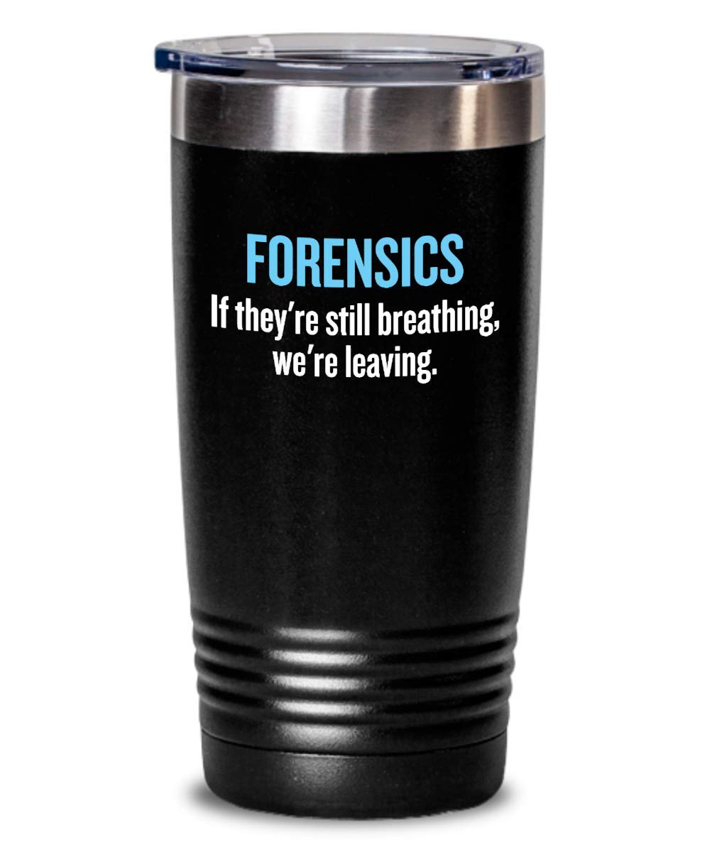 Funny Forensics Tumbler - Forensics Gifts - Forensic Scientist Gift - If They're Still Breathing, We're Leaving