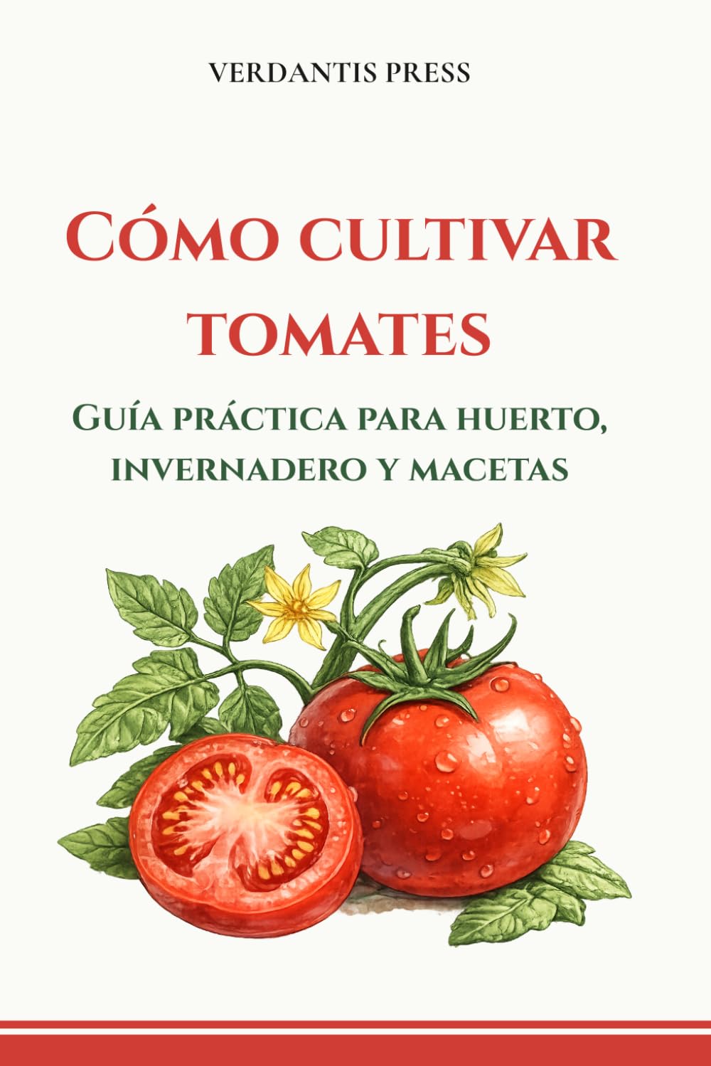 Cómo cultivar tomates: Guía práctica para huerto, invernadero y macetas (Guías prácticas Verdantis para el huerto)