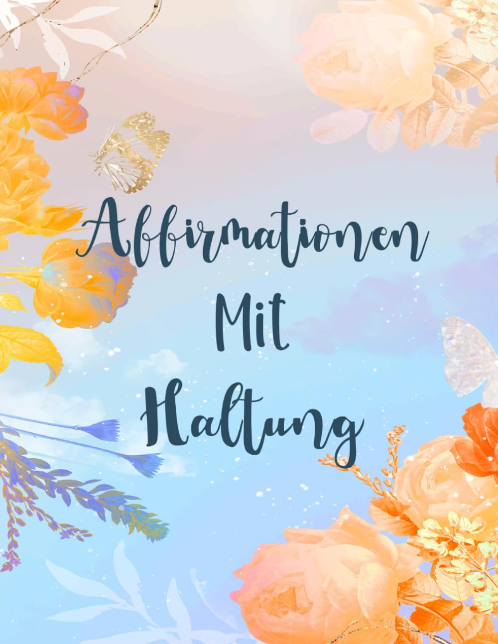 Affirmationen Mit Haltung Malbuch: Band 1 Über Lustige Sarkastische Zitate Selbstironische Sprüche Nachvollziehbaren Mantras Fremdschäm Humor Positive ... Seiten Für Spaß Entspannung Stressabbau