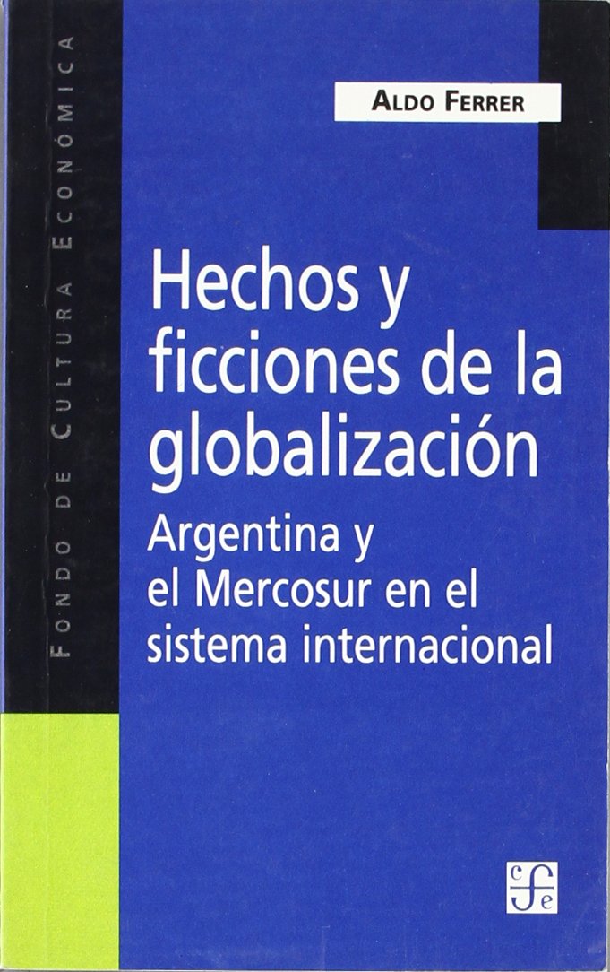 Hechos y ficciones de la globalización : Argentina y el Mercosur en el sistema internacional (Spanish Edition)