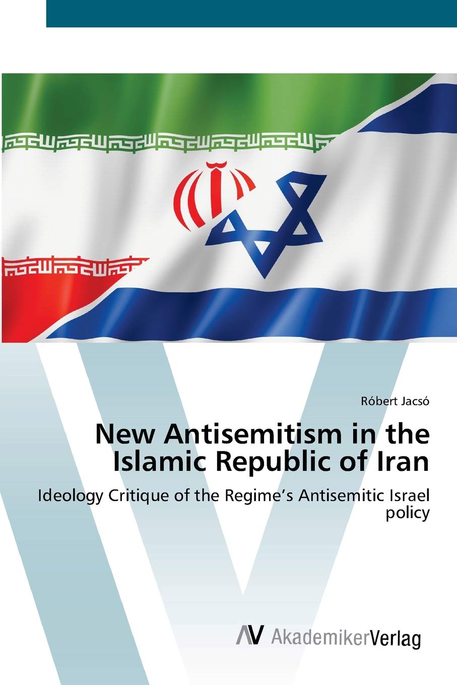 New Antisemitism in the Islamic Republic of Iran: Ideology Critique of the Regime’s Antisemitic Israel policy