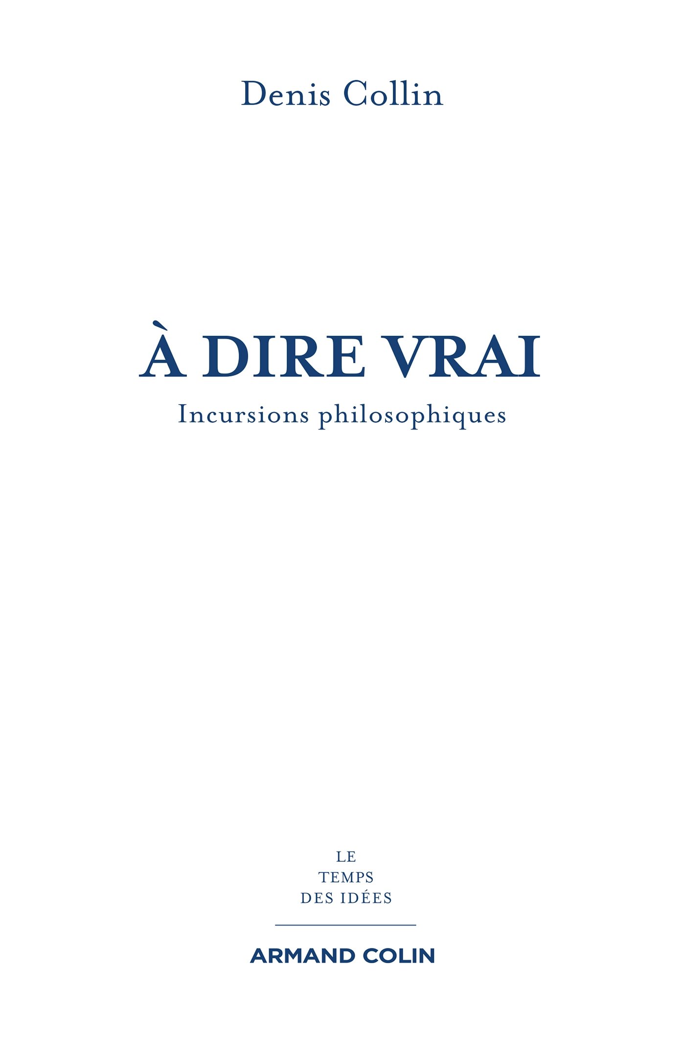 À dire vrai : Incursions philosophiques (Le temps des idées) (French Edition)