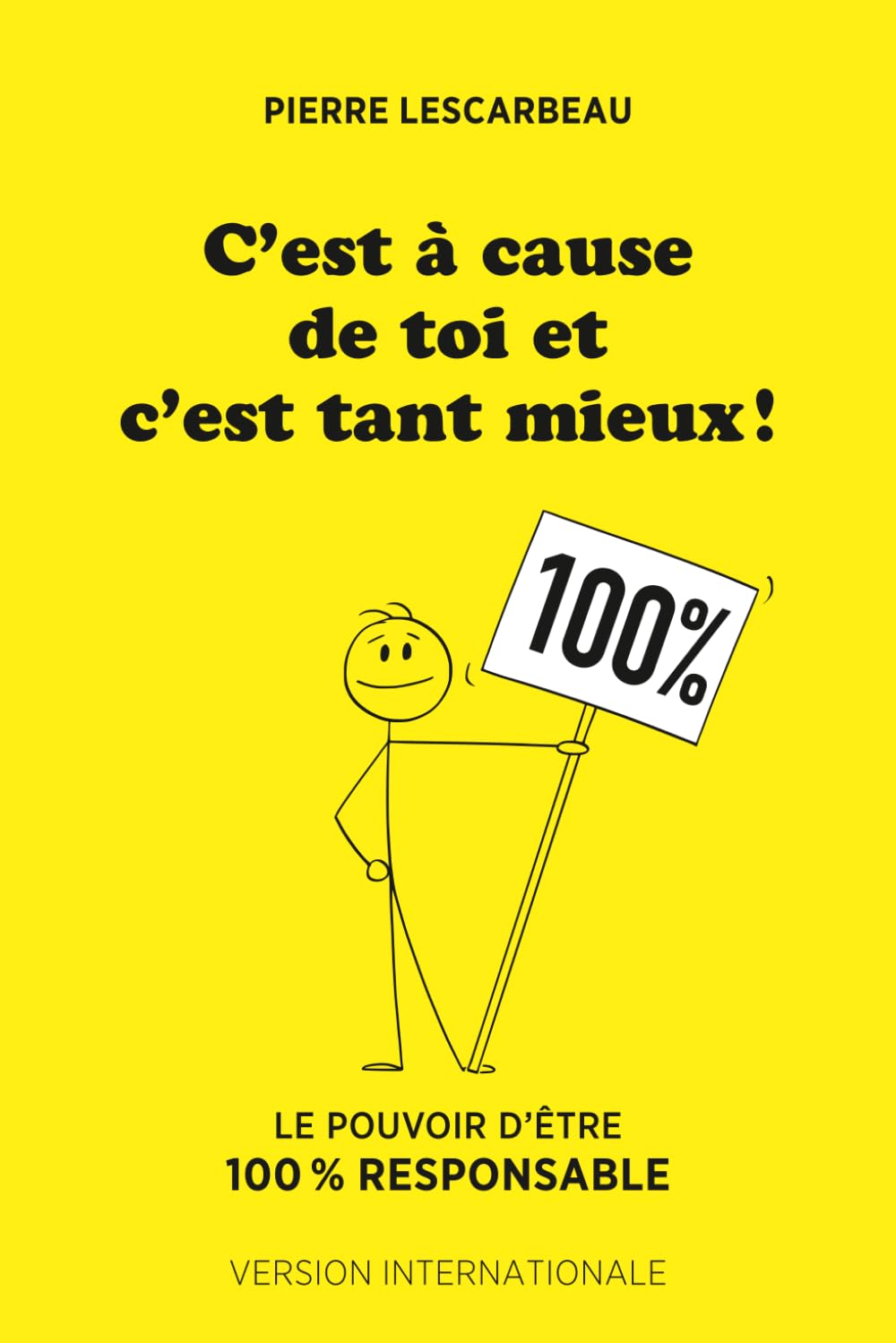 C’est à cause de toi et c’est tant mieux: Le pouvoir d’être 100% responsable