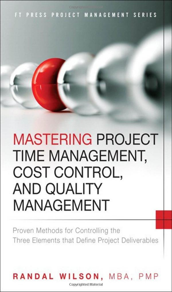 Mastering Project Time Management, Cost Control, and Quality Management: Proven Methods for Controlling the Three Elements that Define Project Deliverables (FT Press Project Management)