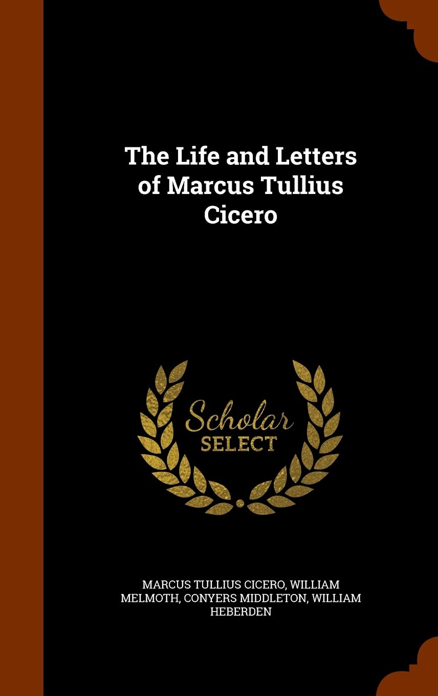 The Life and Letters of Marcus Tullius Cicero