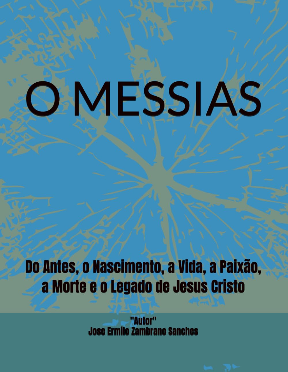 O MESSIAS: Do Antes, o Nascimento, a Vida, a Paixão, a Morte e o Legado de Jesus Cristo