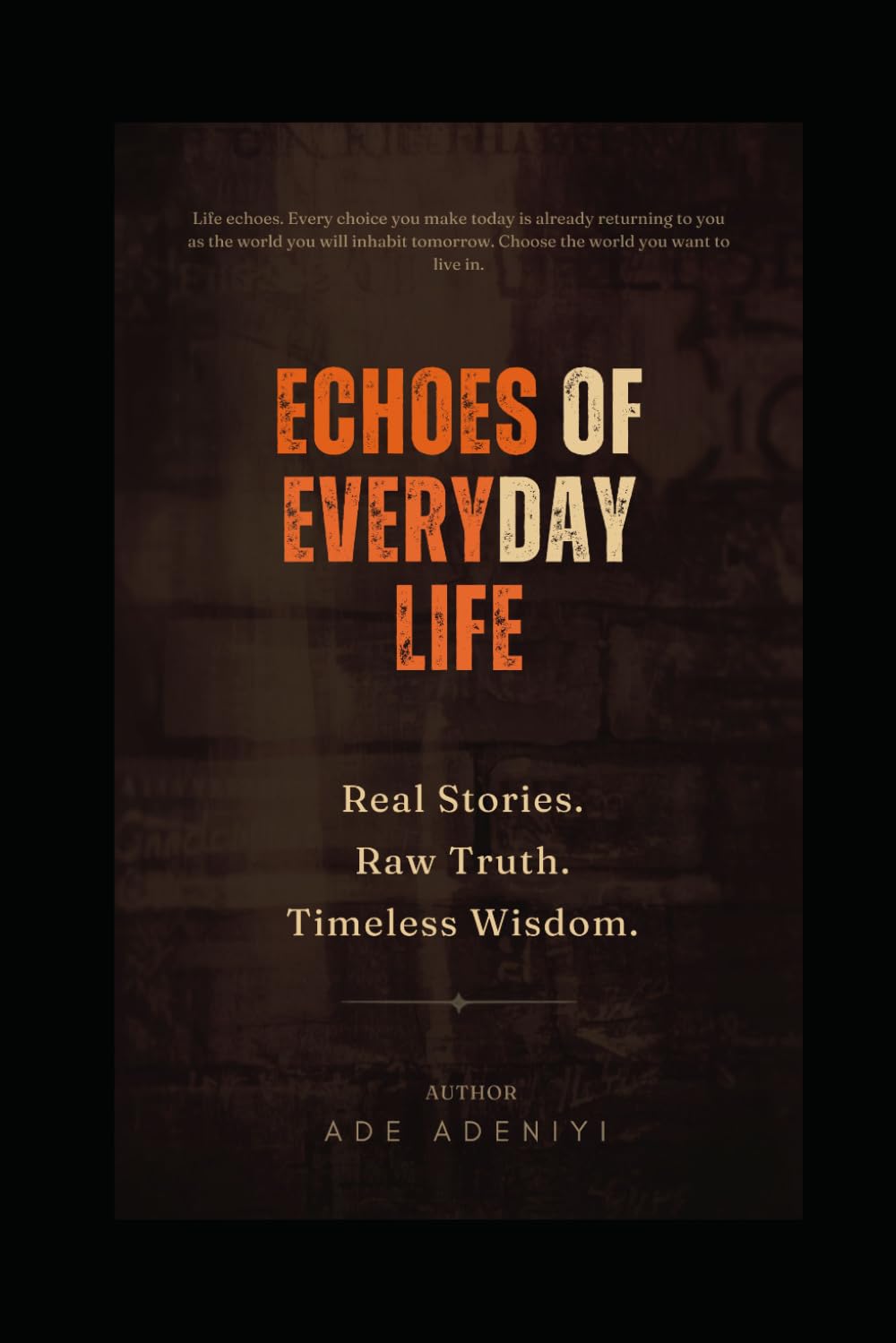 ECHOES OF EVERYDAY LIFE: Real Stories. Raw Truth. Timeless Wisdom