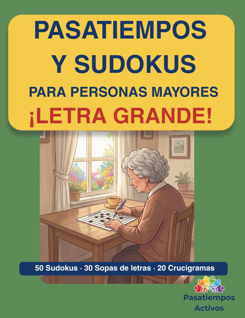 Pasatiempos para Personas Mayores en Letra Grande: 100 Actividades: 50 Sudokus, 30 Sopas de Letras y 20 Crucigramas con Soluciones | Fácil, Medio y Difícil (Pasatiempos Activos — Letra Grande)
