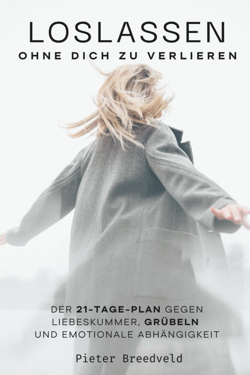 Loslassen – ohne dich zu verlieren: Der 21-Tage-Plan gegen Liebeskummer, Grübeln und emotionale Abhängigkeit – mit konkreten Schritten statt leerer Ratschläge