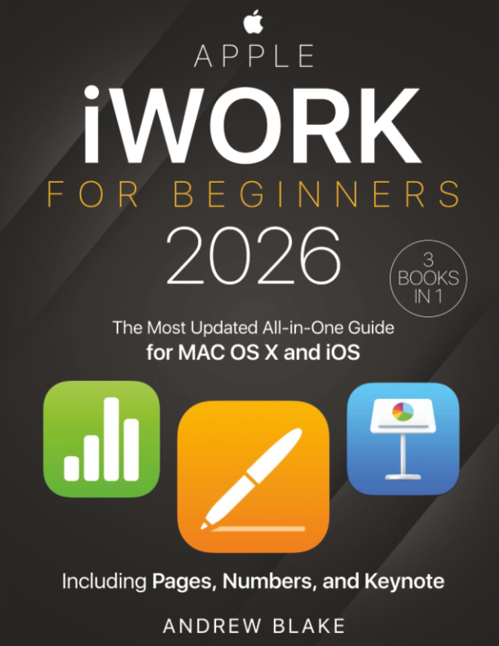 iWork for Beginners: [3 in 1] The Most Updated All-in-One Guide for MAC OS X and iOS Including Pages, Numbers, and Keynote