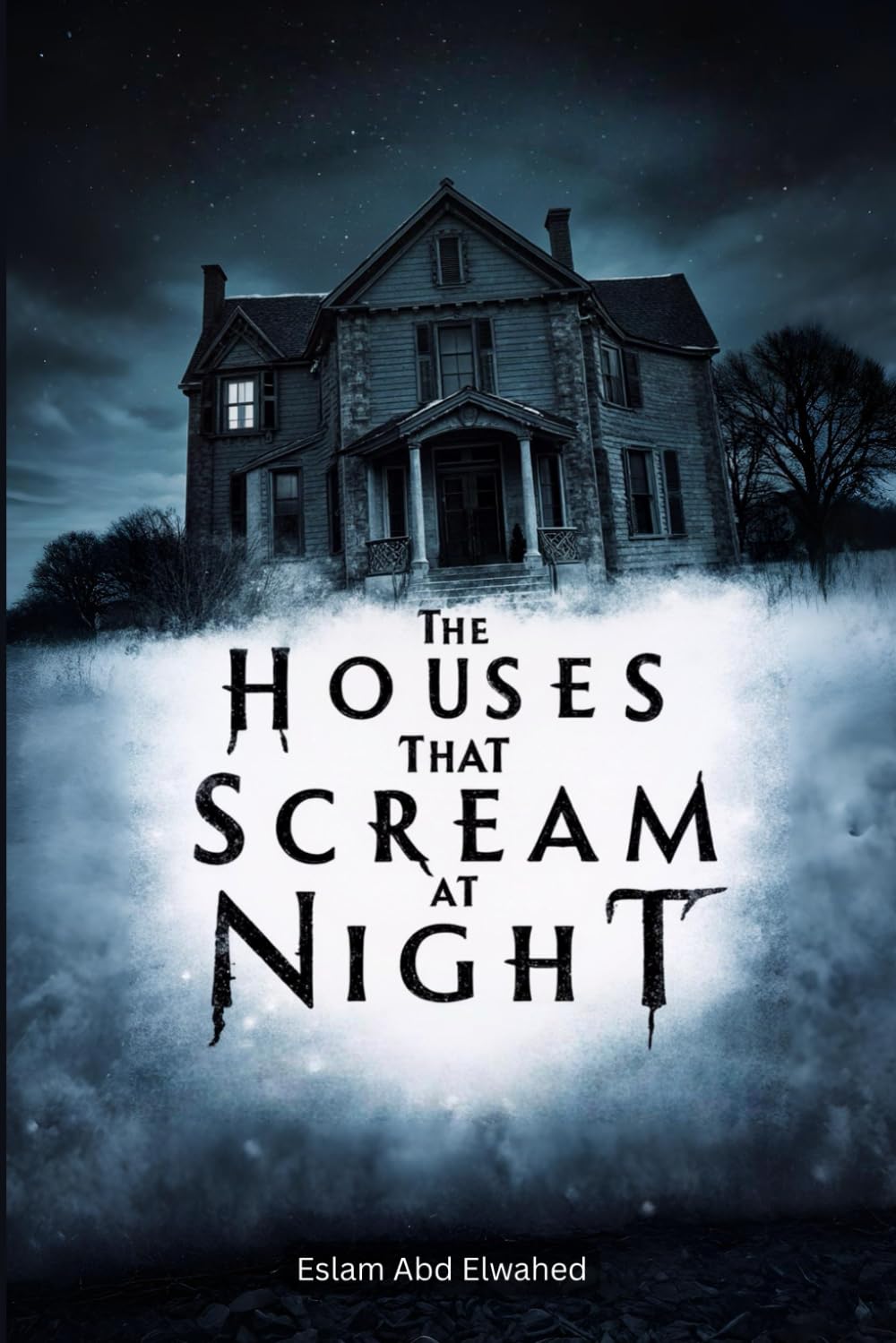 The Houses That Scream at Night: 100 True Stories of Haunted Homes Around the World (Horror & Supernatural)