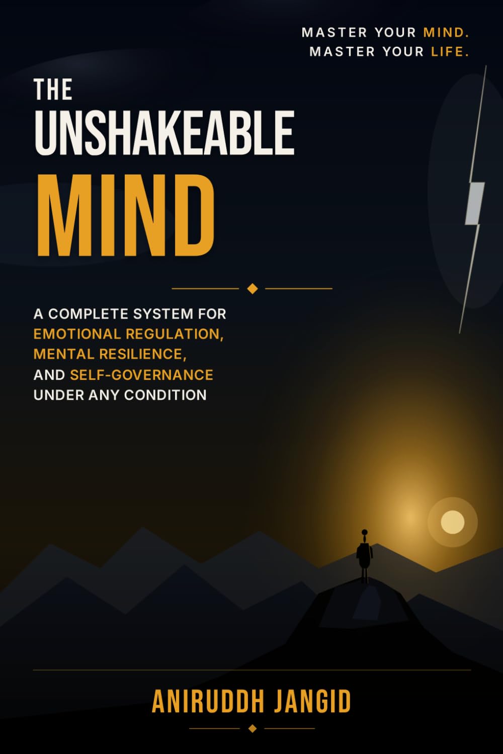 The Unshakeable Mind: A complete system for emotional regulation, mental resilience, and self-governance under any condition (The Disciplined Mind)