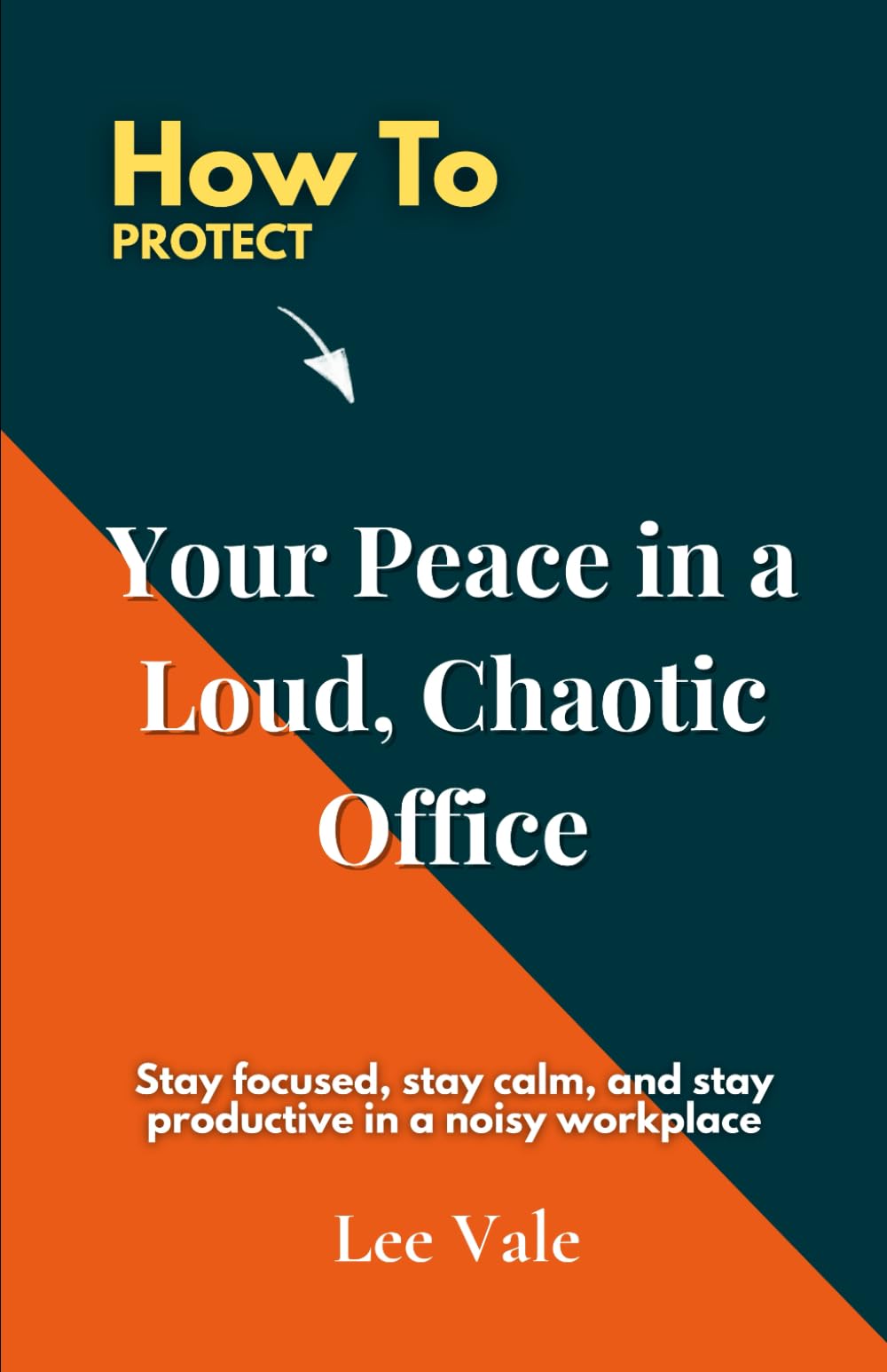 How to Protect Your Peace in a Loud, Chaotic Office: Stay focused, stay calm, and stay productive in a noisy workplace (The Office Drama)
