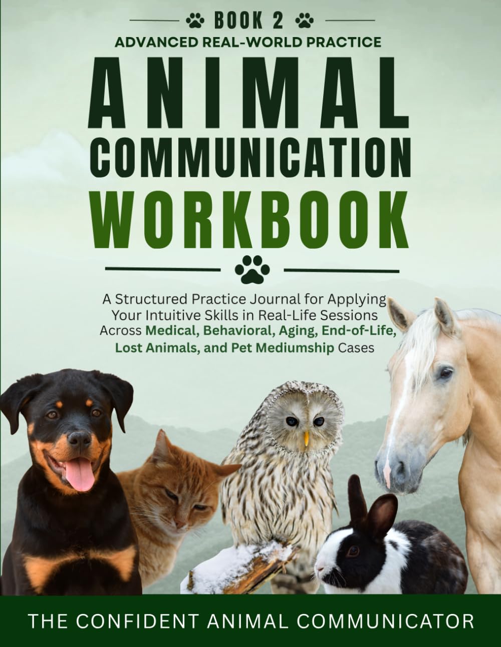 Advanced Animal Communication Class Workbook: Practice 6 different types of animal communication sessions and learn from your experience so you improve (The Confident Animal Communicator)