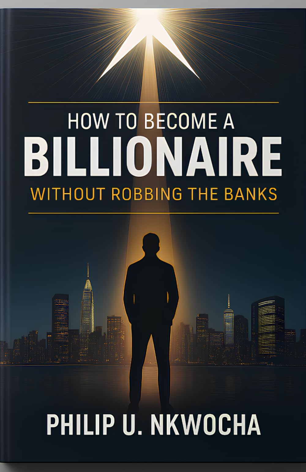 HOW TO BECOME A BILLIONAIRE WITHOUT ROBBING THE BANKS