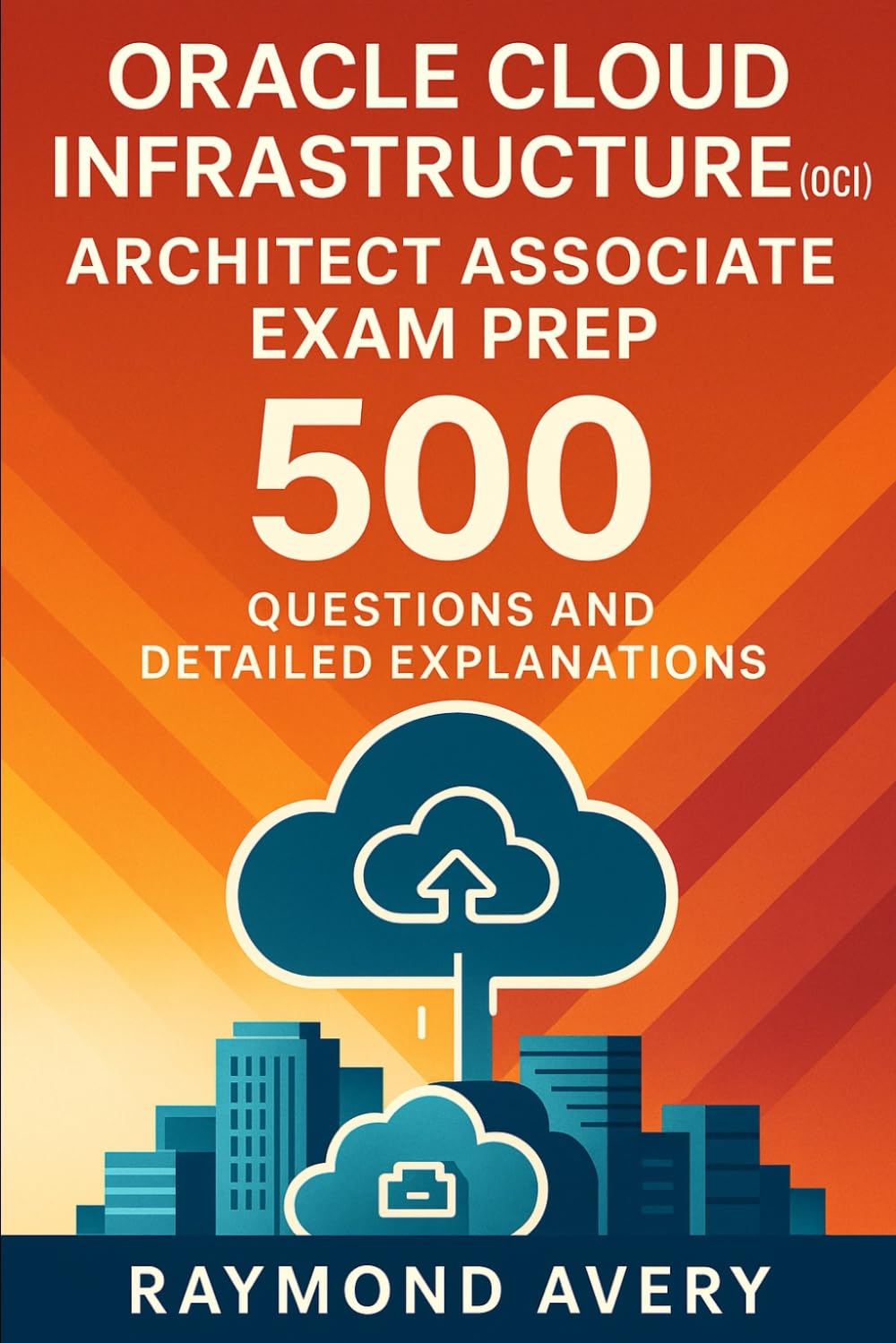 Oracle Cloud Infrastructure (OCI) Architect Associate Exam Prep: 500 Questions and Detailed Explanations