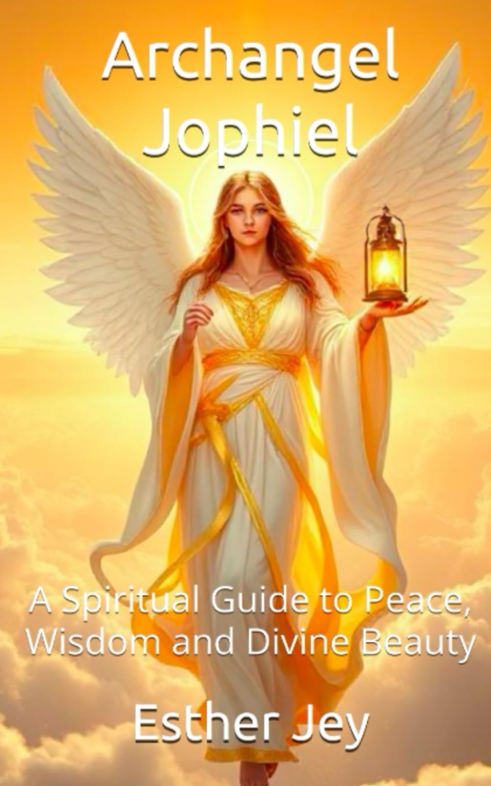 Archangel Jophiel: A Spiritual Guide to Peace, Wisdom and Divine Beauty (The Archangels)