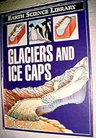 Glaciers and Ice Caps (Earth Science Library) 0531101789 Book Cover