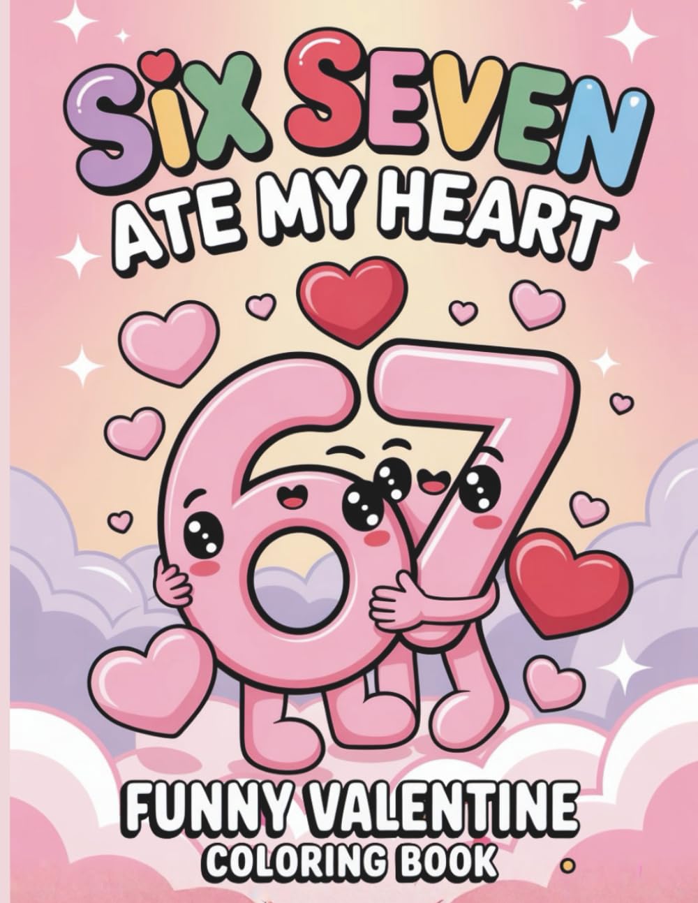 Six Seven Ate My Heart Funny Valentine Coloring Book: A Playful and Heartwarming Valentine Coloring Journey with Cute and Funny Pages for All Ages