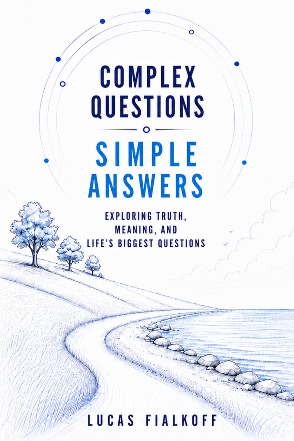 Complex Questions Simple Answers: Exploring Truth, Meaning, and Life's Biggest Questions