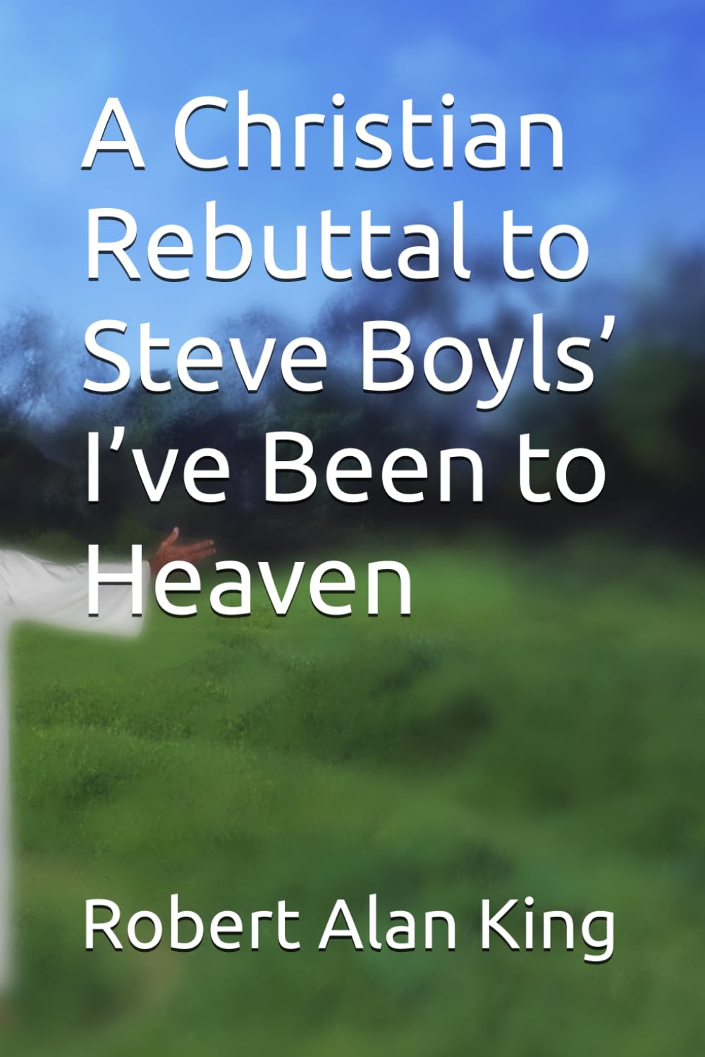 A Christian Rebuttal to Steve Boyls’ I’ve Been to Heaven