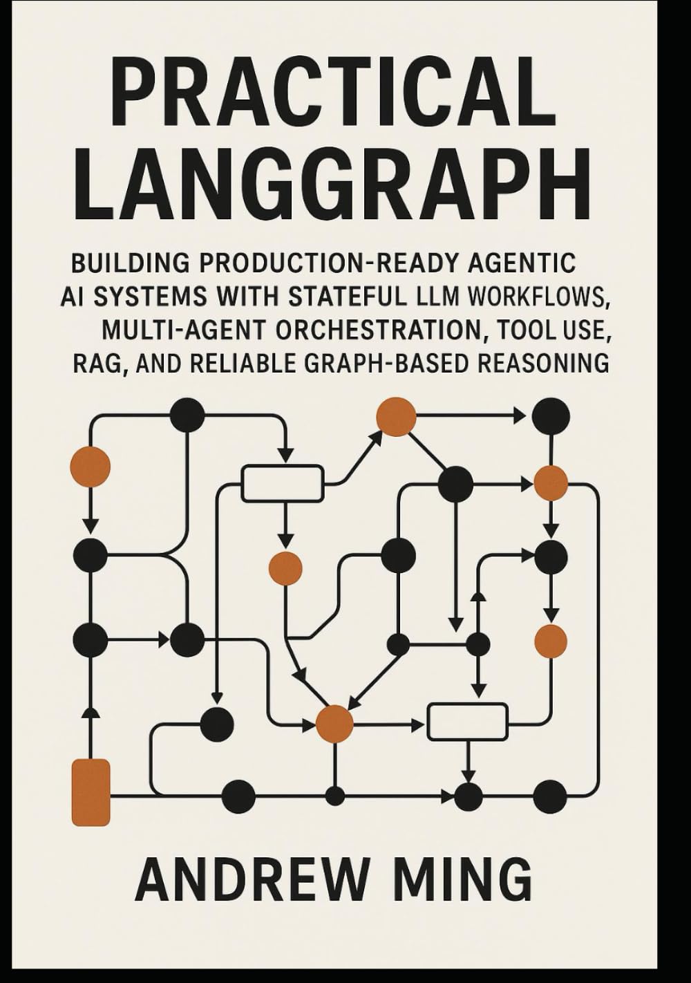 Practical LangGraph: Building Production-Ready Agentic AI Systems with Stateful LLM Workflows, Multi-Agent Orchestration, Tool Use, RAG, and Reliable Graph-Based Reasoning