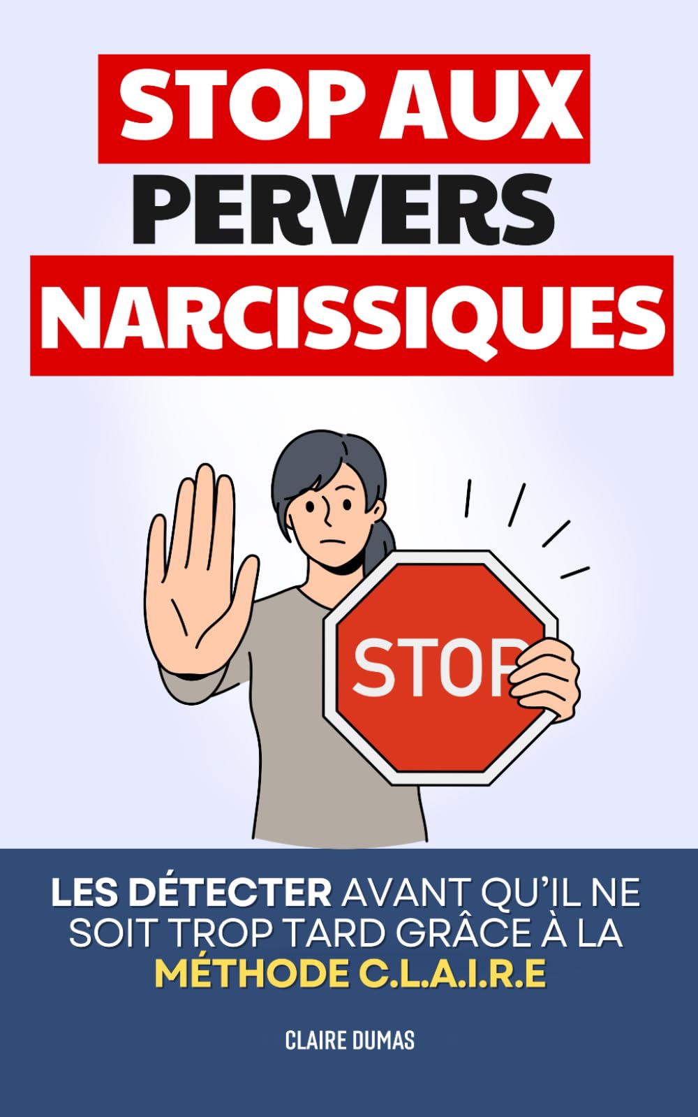 Stop Aux Pervers Narcissiques: Les Détecter Avant Qu’il Ne Soit Trop Tard Grâce à la Méthode C.L.A.I.R.E | Livre sur les Pervers Narcissiques, les ... et les Imposteurs | Narcissisme et Perversion
