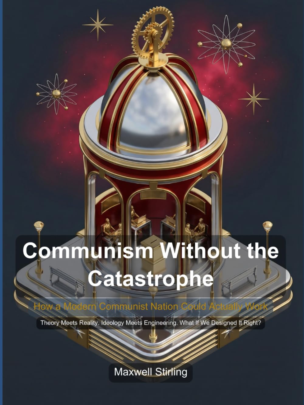 Communism Without the Catastrophe: How a Modern Communist Nation Could Actually Work (Political Systems Explored)