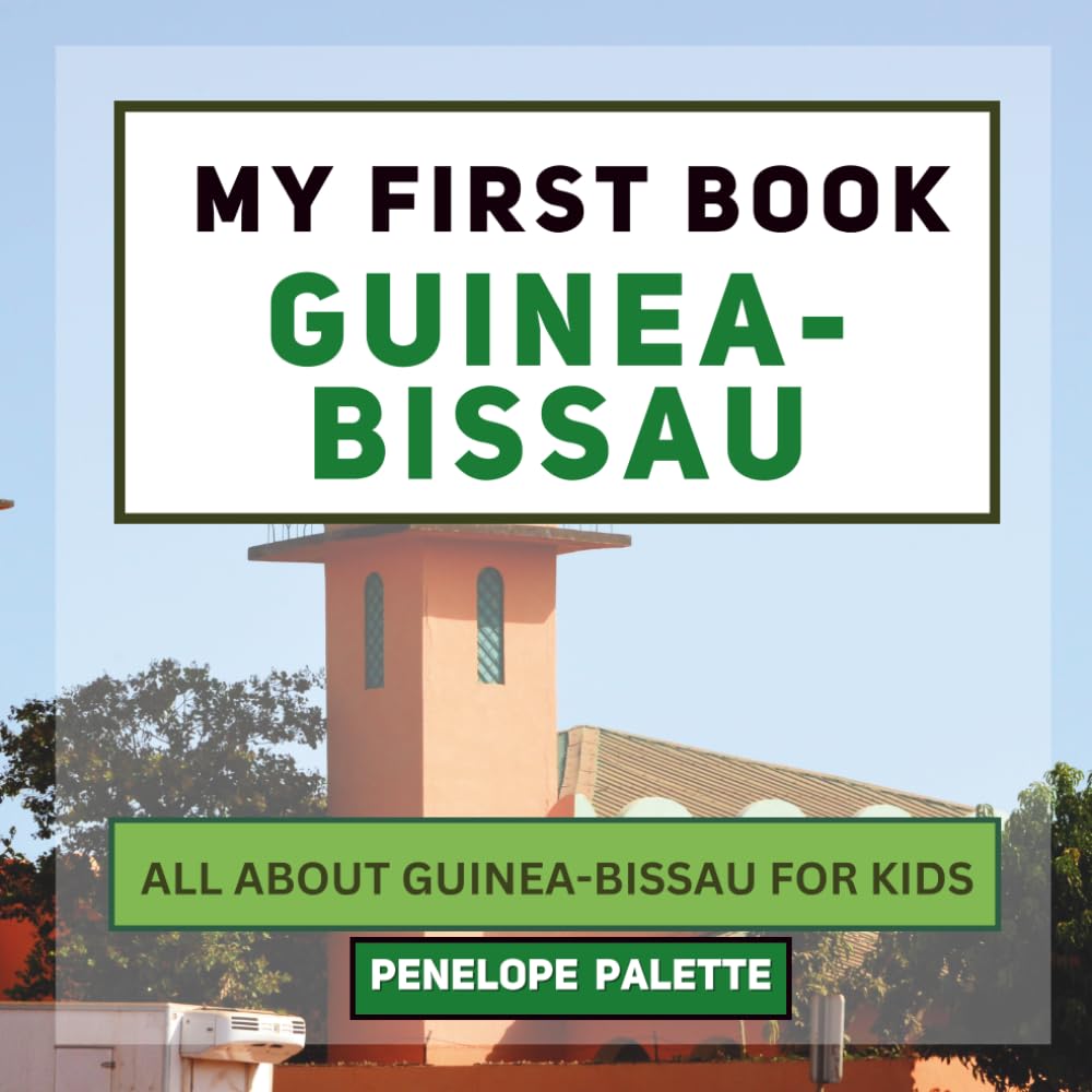 My First Book - Guinea-Bissau: All About Guinea-Bissau For Kids (My First Book - World Edition)