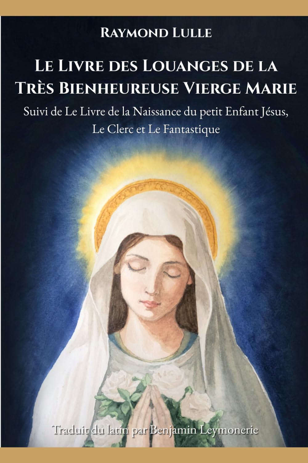 Le Livre des Louanges de la Tères Bienheureuse Vierge Marie: Suivi de Le Livre de la Naissance du petit Enfant Jésus, Le Clerc et Le Fantastique