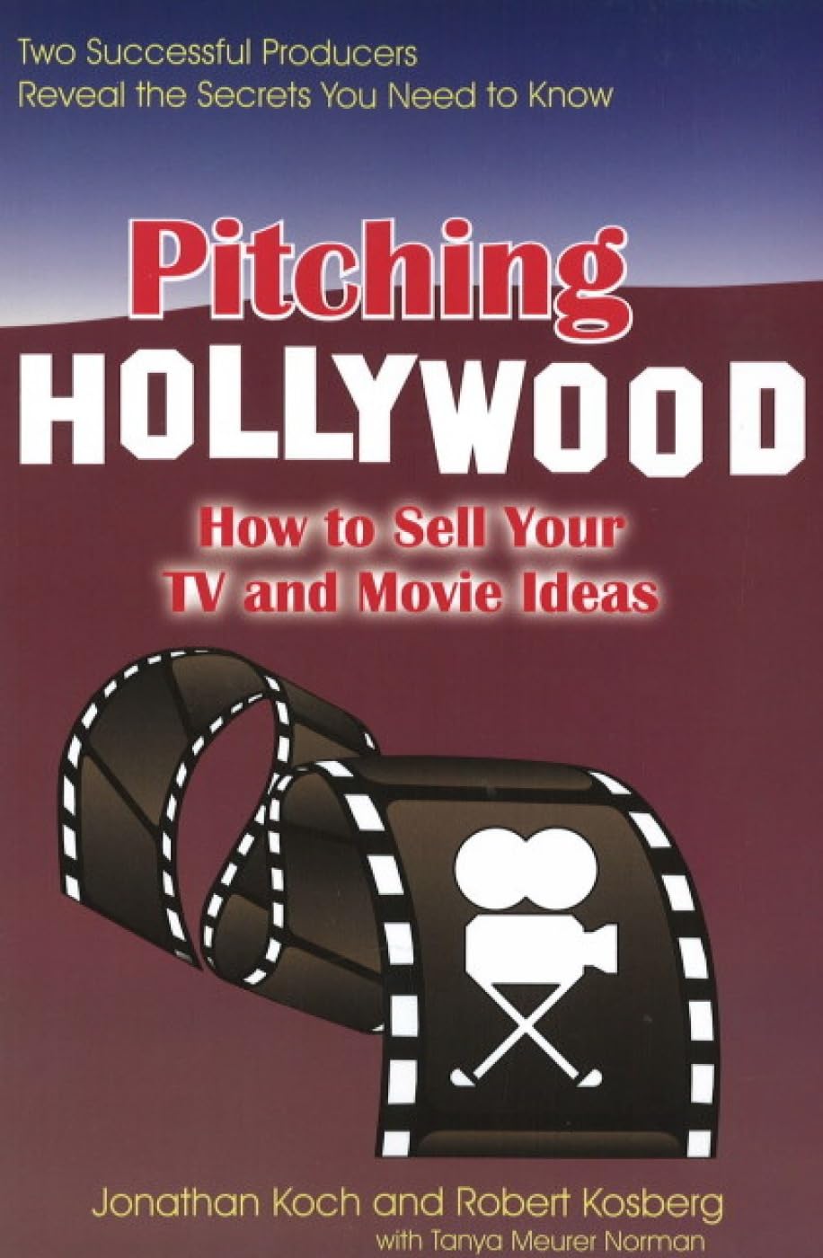 Pitching Hollywood: How to Sell Your TV Show and Movie Ideas