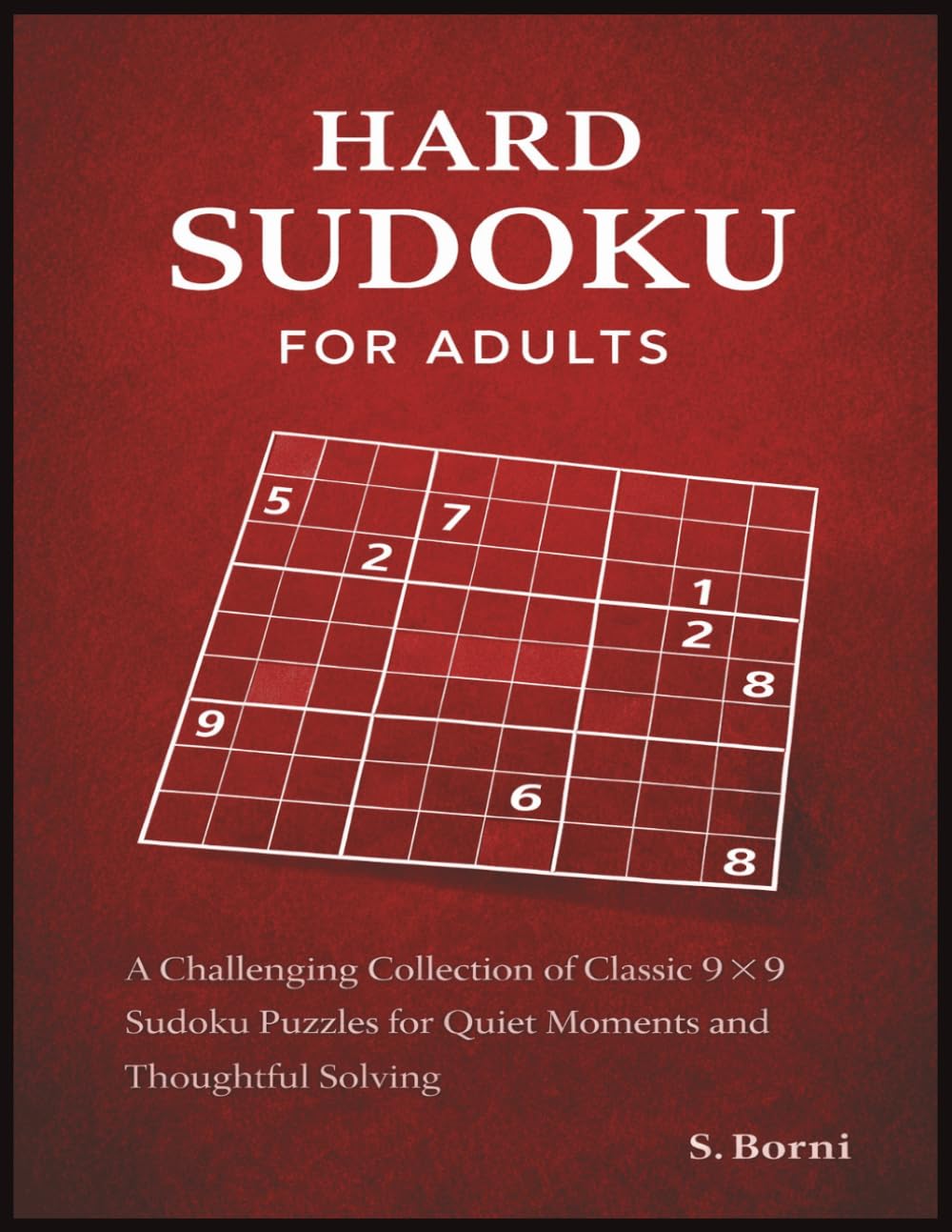 Hard Sudoku for Adults: A Challenging Collection of Classic 9×9 Sudoku Puzzles for Quiet Moments and Thoughtful Solving (Sudoku for Adults Series)