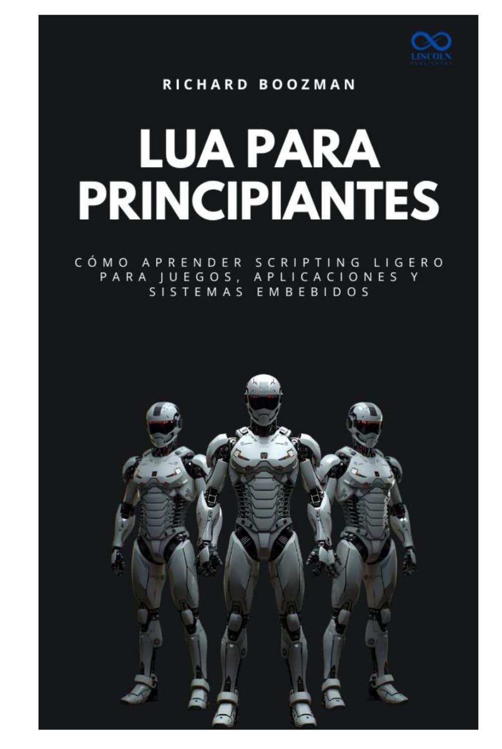 Lua para principiantes: Cómo aprender scripting ligero para juegos, aplicaciones y sistemas embebidos (Colección de Lenguajes de Próxima Generación)