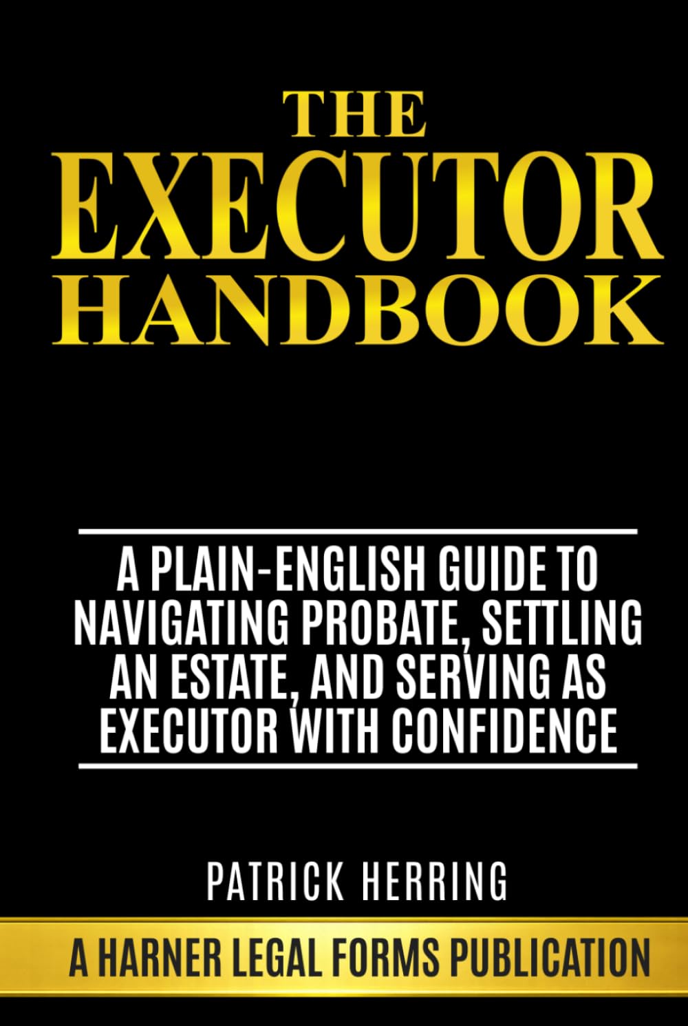The Executor Handbook: A Plain-English Guide to Navigating Probate, Settling an Estate, and Serving as Executor with Confidence (Harner Legal Forms Plain-English Estate Planning Series)