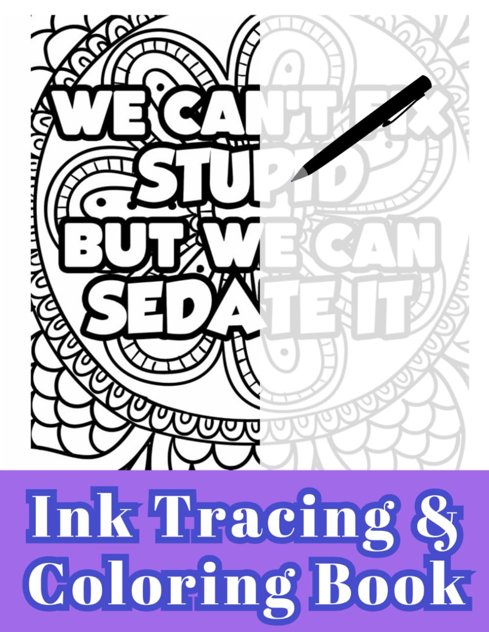 We Can't Fix Stupid But We Can Sedate It - Ink Tracing & Coloring Book: Funny Nurse Coloring Book For Adults, Mandala Coloring Book For Adults