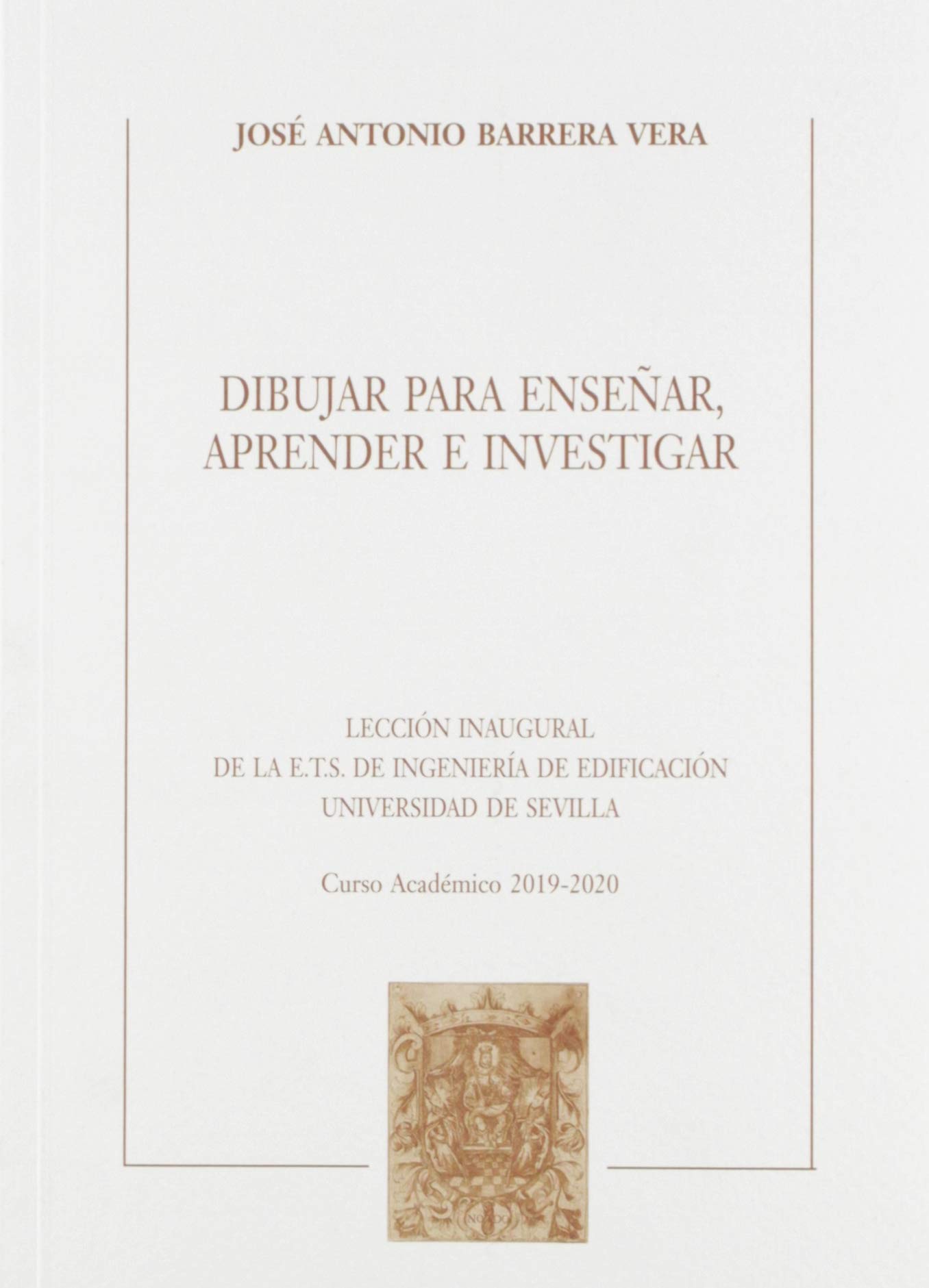 Dibujar para enseñar, aprender e investigar: Lección Inaugural de la E.T.S. de Ingeniería de Edificación Universidad de Sevilla Curso Académico 2019-2020: 91