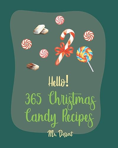 Hello! 365 Christmas Candy Recipes: Best Christmas Candy Cookbook Ever For Beginners [Caramel Cookbook, Fudge Cookbook, Hard Candy Recipes, Candy Bar Recipes, Chocolate Truffle Cookbook] [Book 1]