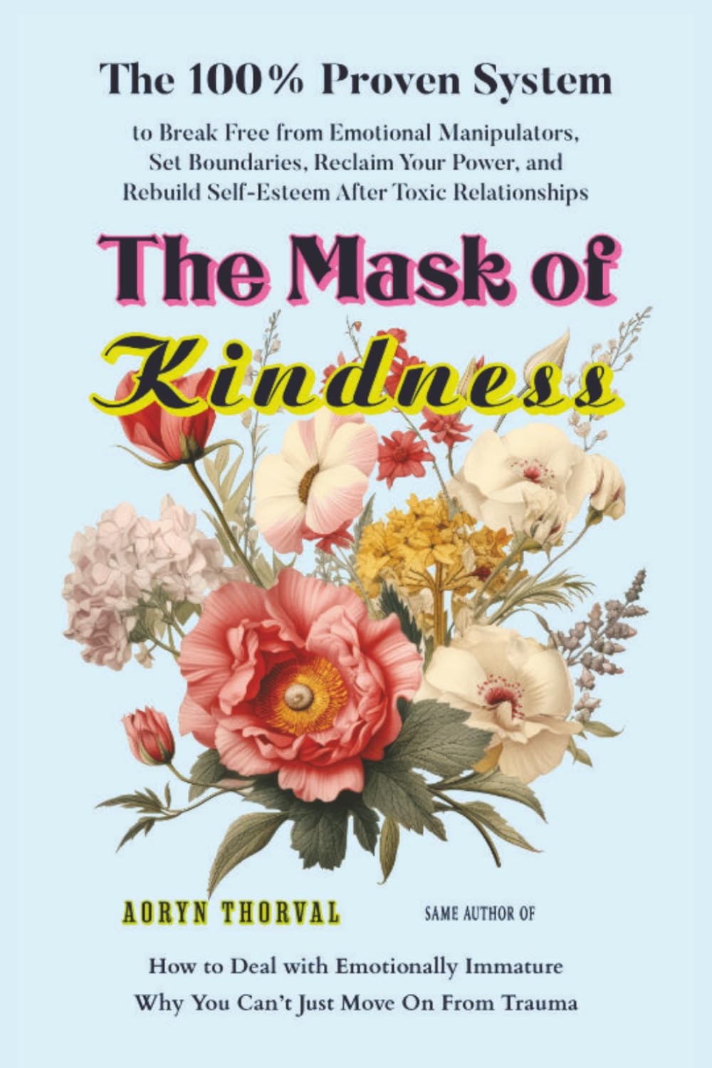 The Mask of Kindness: The 100% Proven System to Break Free from Emotional Manipulators, Set Boundaries, Reclaim Your Power, Rebuilding Self-Esteem ... (Life Lessons with Aoryn Thorval)